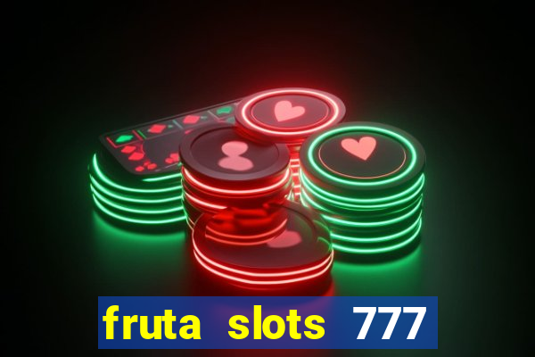 fruta slots 777 mega jackpot paga mesmo